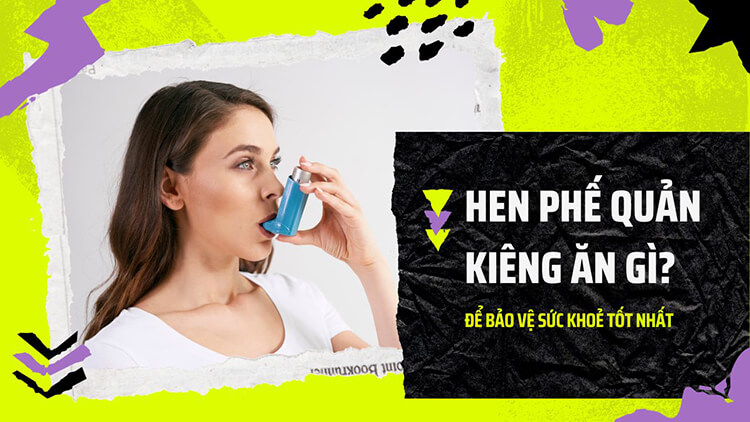 Hen phế quản kiêng ăn gì để phòng ngừa cơn hen