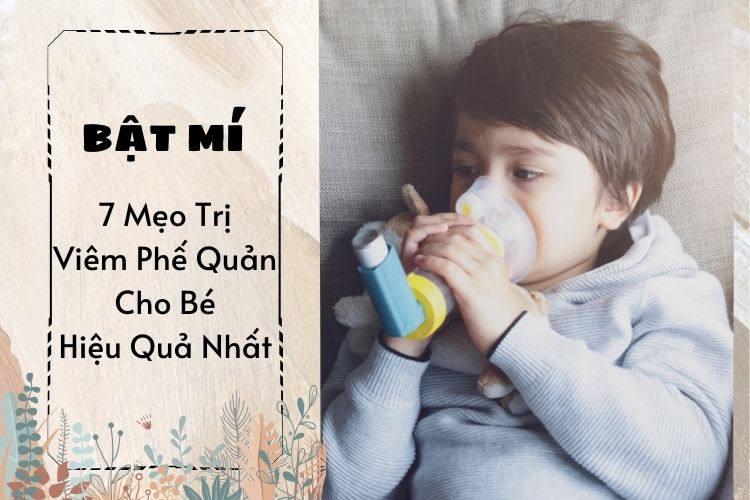 Bật mí 7 Mẹo Trị Viêm Phế Quản Cho Bé Hiệu Quả Nhất