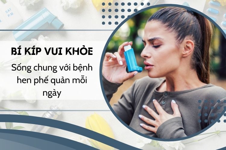 Sống chung với bệnh hen phế quản mỗi ngày: Bí kíp vui khỏe