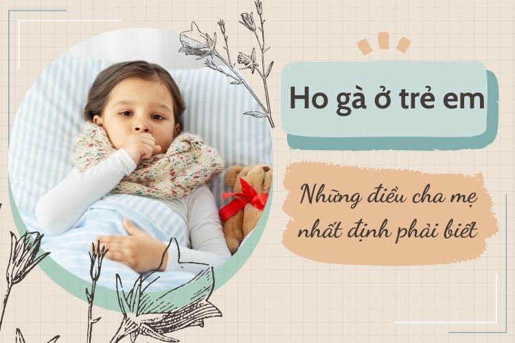 Ho gà ở trẻ em: Những điều cha mẹ nhất định phải biết