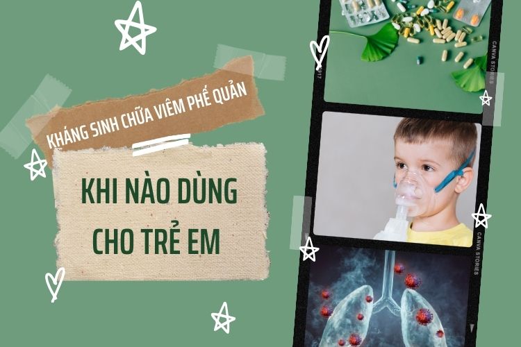 Kháng sinh chữa viêm phế quản: Khi nào dùng cho trẻ em