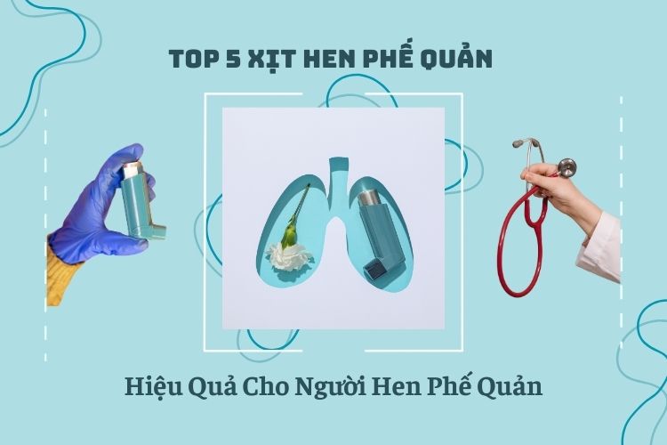 Top 5 Xịt Hen Phế Quản Hiệu Quả Cho Người Hen Phế Quản