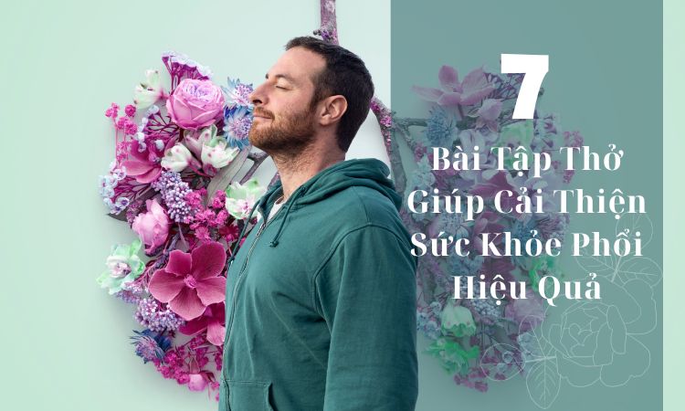 7 Bài Tập Thở Giúp Cải Thiện Sức Khỏe Phổi Hiệu Quả