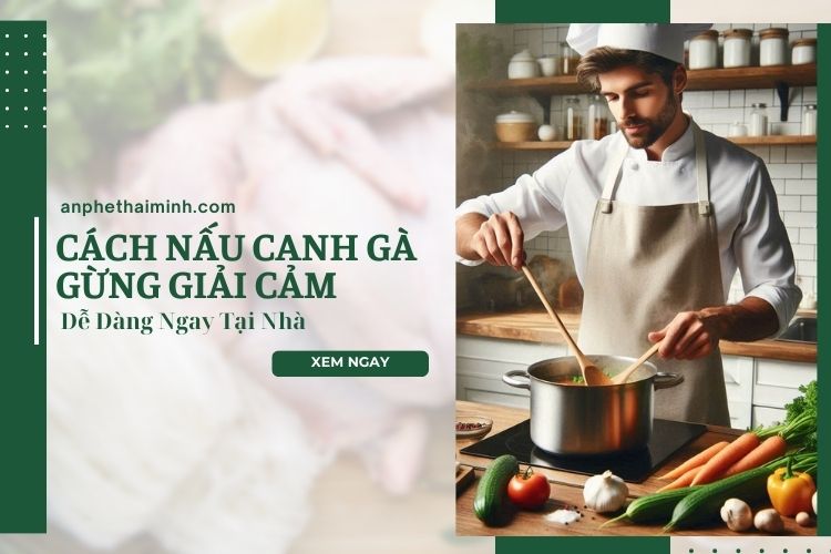 Cách Nấu Canh Gà Gừng Giải Cảm Dễ Dàng Ngay Tại Nhà