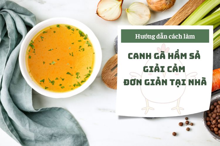 Hướng dẫn cách làm canh gà hầm sả giải cảm đơn giản tại nhà