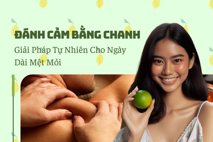 Đánh Cảm Bằng Chanh: Giải Pháp Tự Nhiên Cho Ngày Dài Mệt Mỏi